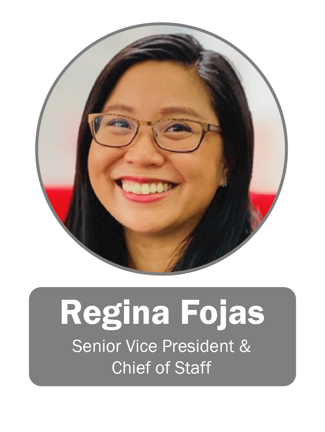 Regina Fojas, Senior Vice President and Chief of Staff
